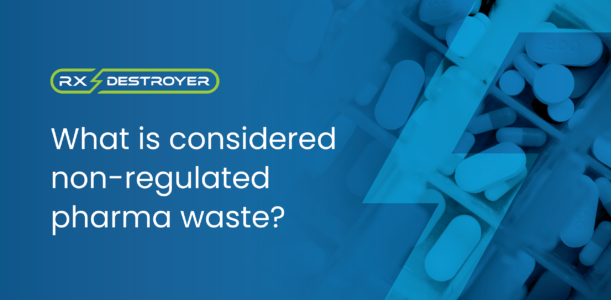 What Is Considered Non-Regulated Pharmaceutical Waste?